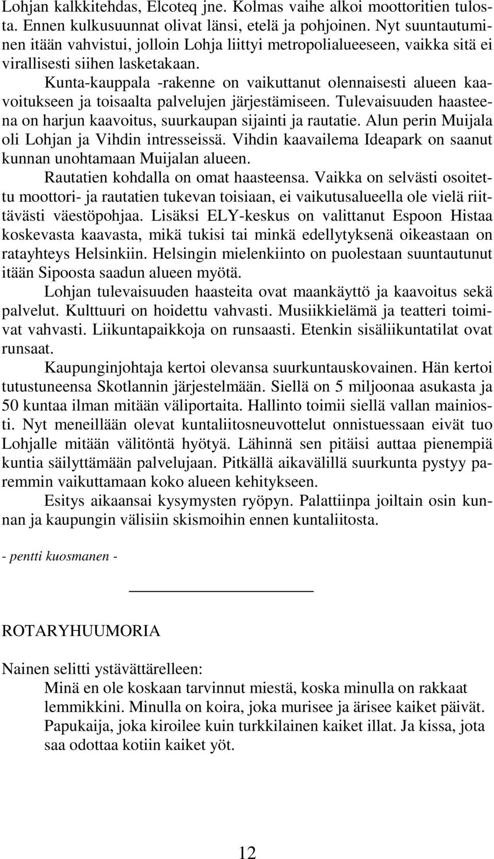 Kunta-kauppala -rakenne on vaikuttanut olennaisesti alueen kaavoitukseen ja toisaalta palvelujen järjestämiseen. Tulevaisuuden haasteena on harjun kaavoitus, suurkaupan sijainti ja rautatie.