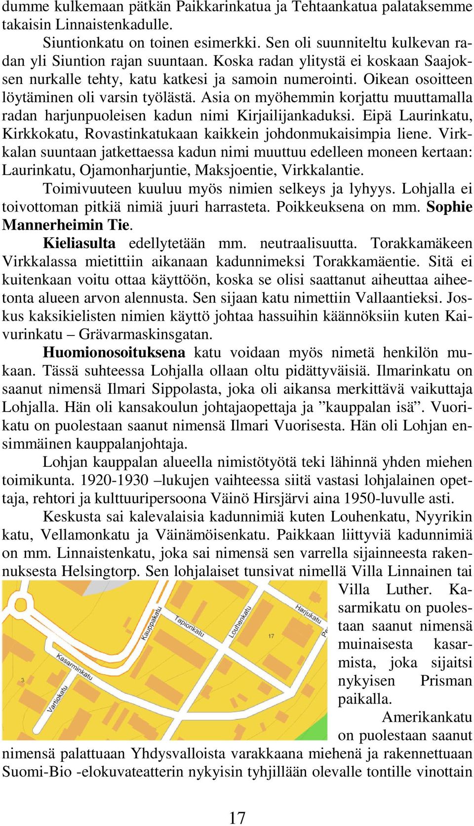 Asia on myöhemmin korjattu muuttamalla radan harjunpuoleisen kadun nimi Kirjailijankaduksi. Eipä Laurinkatu, Kirkkokatu, Rovastinkatukaan kaikkein johdonmukaisimpia liene.