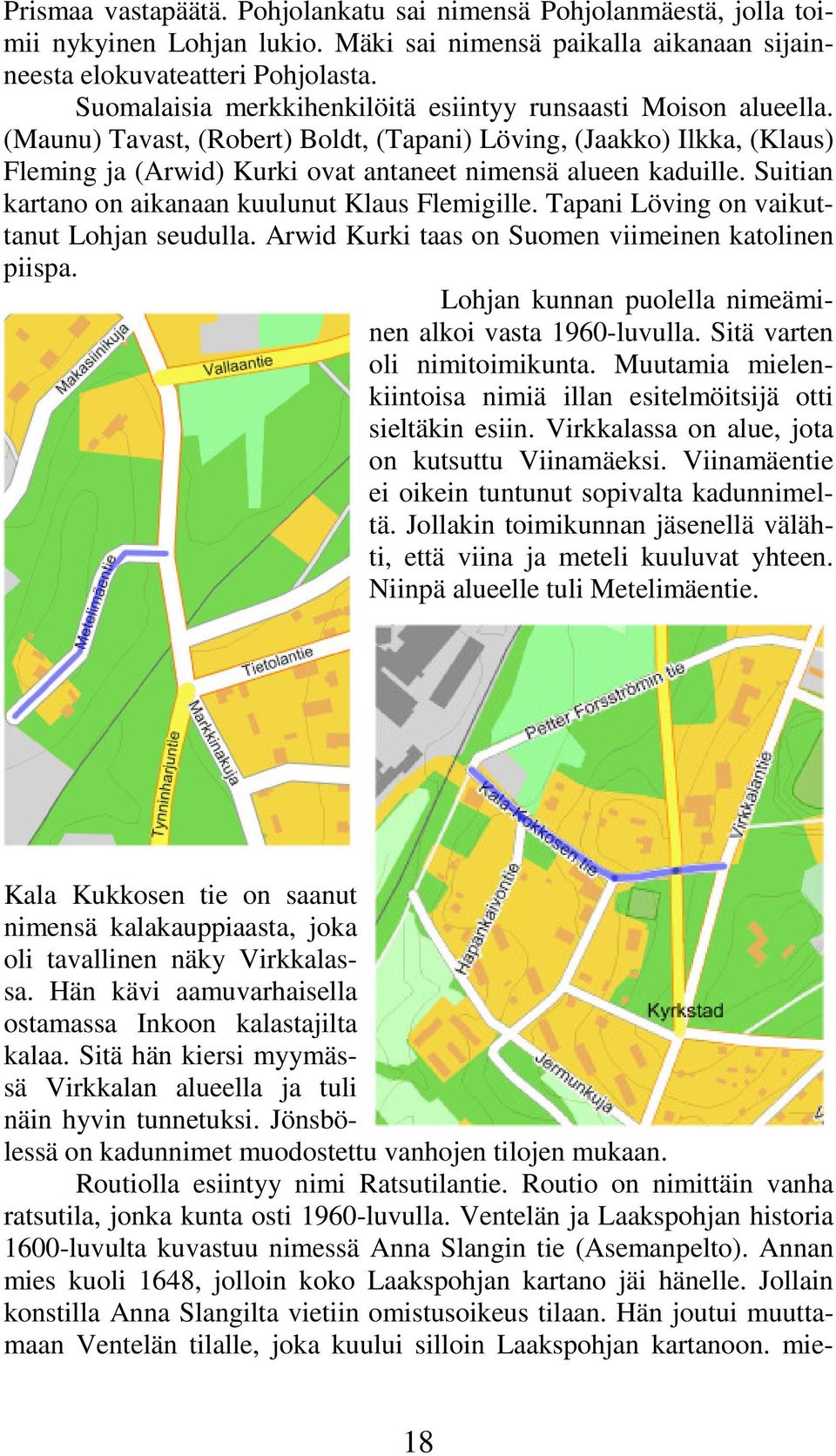 (Maunu) Tavast, (Robert) Boldt, (Tapani) Löving, (Jaakko) Ilkka, (Klaus) Fleming ja (Arwid) Kurki ovat antaneet nimensä alueen kaduille. Suitian kartano on aikanaan kuulunut Klaus Flemigille.