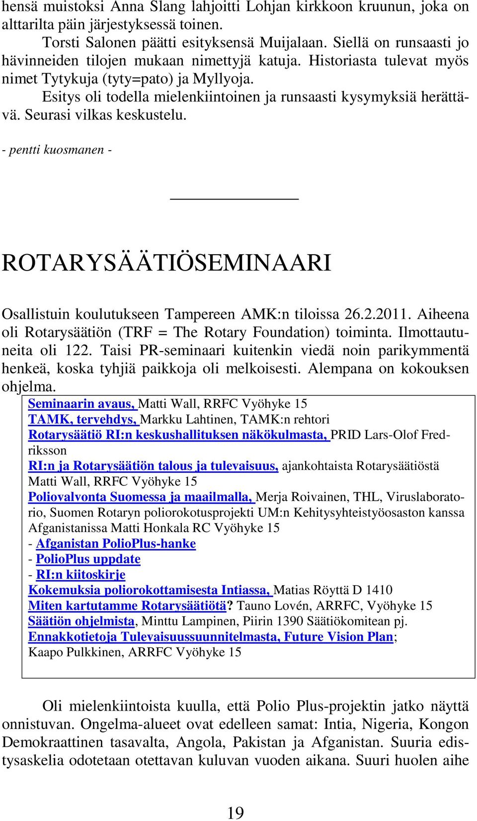 Esitys oli todella mielenkiintoinen ja runsaasti kysymyksiä herättävä. Seurasi vilkas keskustelu. - pentti kuosmanen - ROTARYSÄÄTIÖSEMINAARI Osallistuin koulutukseen Tampereen AMK:n tiloissa 26.2.2011.