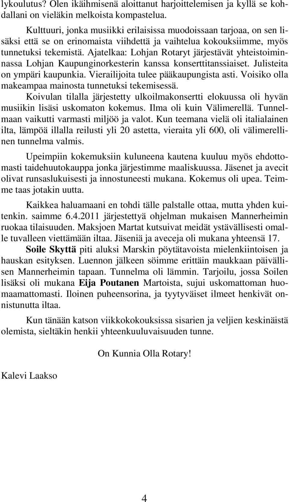 Ajatelkaa: Lohjan Rotaryt järjestävät yhteistoiminnassa Lohjan Kaupunginorkesterin kanssa konserttitanssiaiset. Julisteita on ympäri kaupunkia. Vierailijoita tulee pääkaupungista asti.