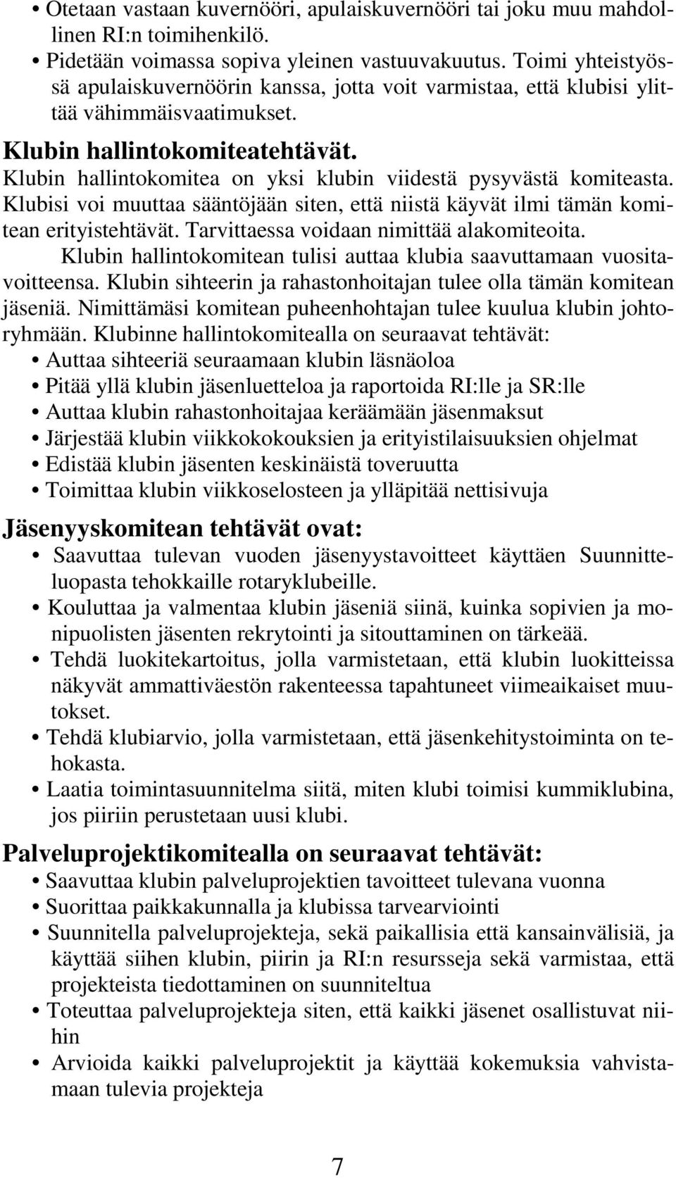 Klubin hallintokomitea on yksi klubin viidestä pysyvästä komiteasta. Klubisi voi muuttaa sääntöjään siten, että niistä käyvät ilmi tämän komitean erityistehtävät.