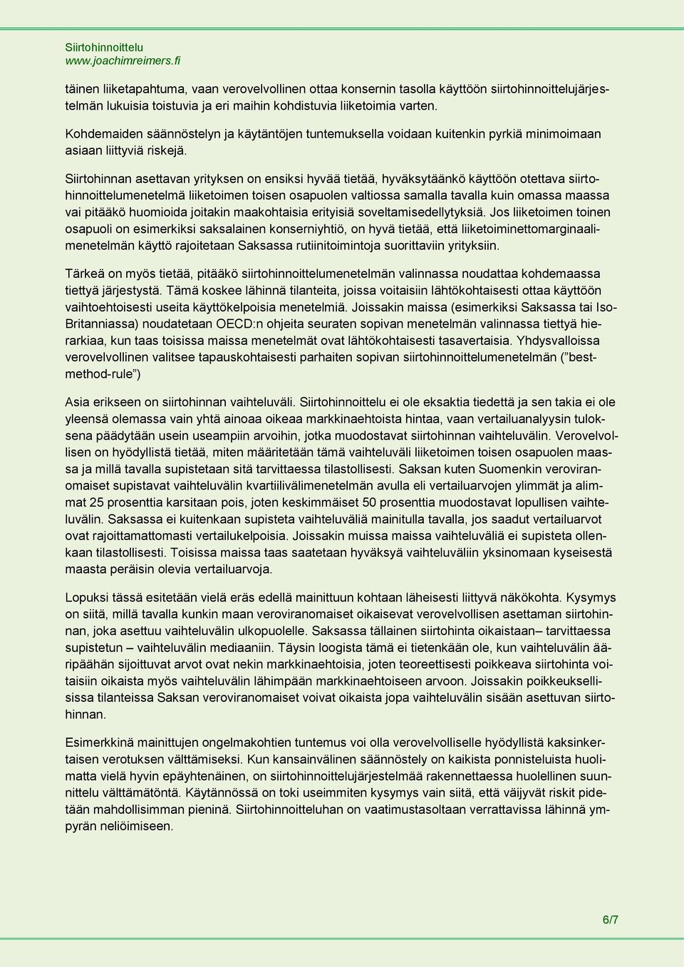 Siirtohinnan asettavan yrityksen on ensiksi hyvää tietää, hyväksytäänkö käyttöön otettava siirtohinnoittelumenetelmä liiketoimen toisen osapuolen valtiossa samalla tavalla kuin omassa maassa vai