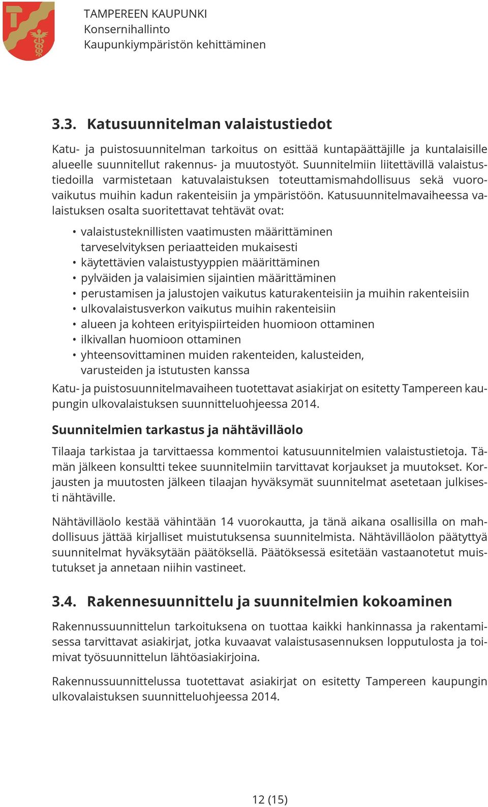 Katusuunnitelmavaiheessa valaistuksen osalta suoritettavat tehtävät ovat: valaistusteknillisten vaatimusten määrittäminen tarveselvityksen periaatteiden mukaisesti käytettävien valaistustyyppien