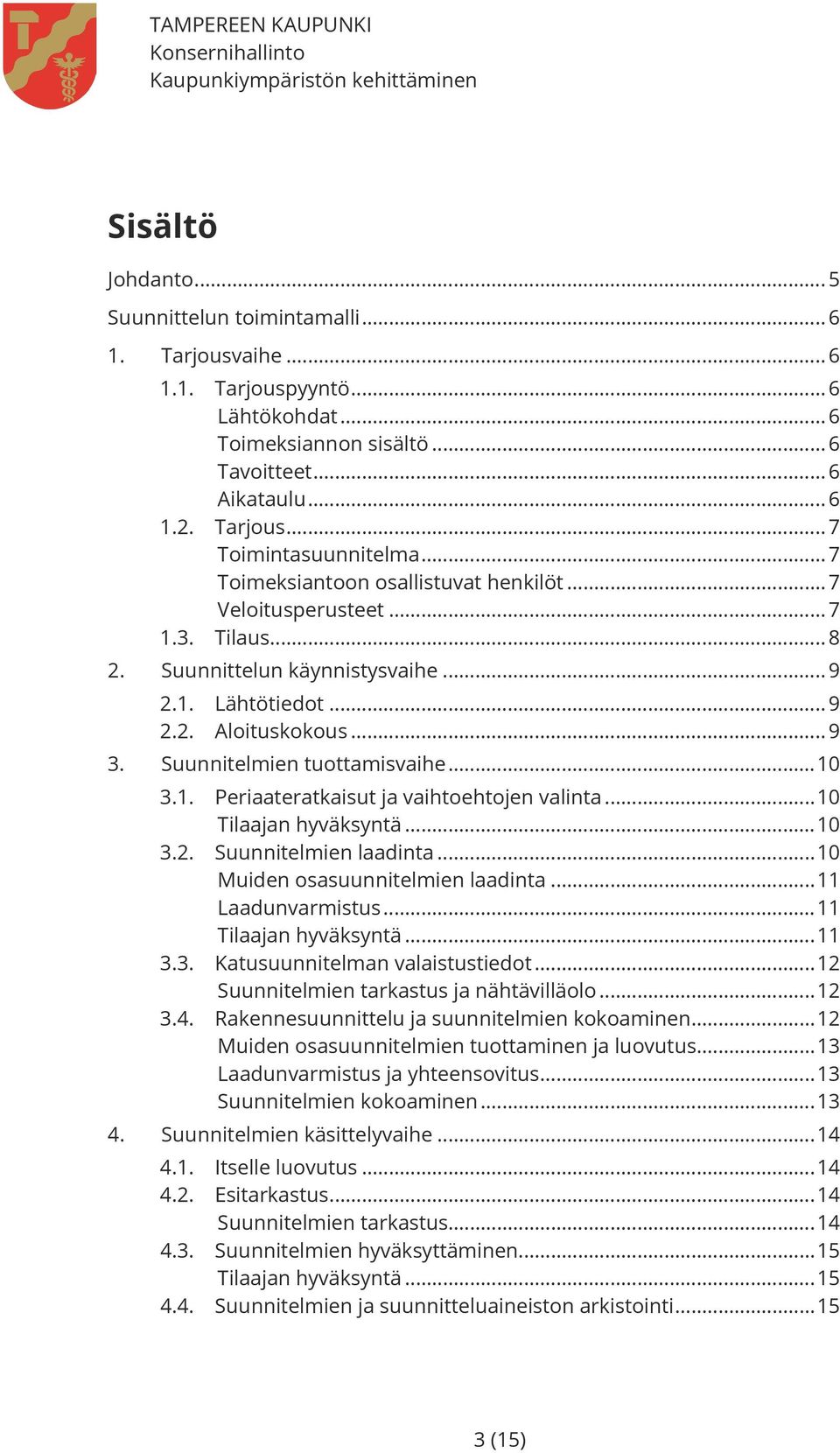 Suunnitelmien tuottamisvaihe...10 3.1. Periaateratkaisut ja vaihtoehtojen valinta...10 Tilaajan hyväksyntä...10 3.2. Suunnitelmien laadinta...10 Muiden osasuunnitelmien laadinta...11 Laadunvarmistus.