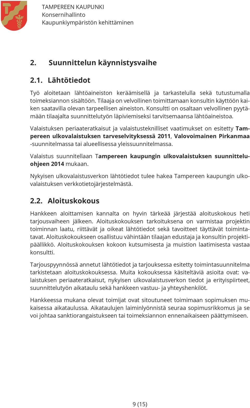 Konsultti on osaltaan velvollinen pyytämään tilaajalta suunnittelutyön läpiviemiseksi tarvitsemaansa lähtöaineistoa.