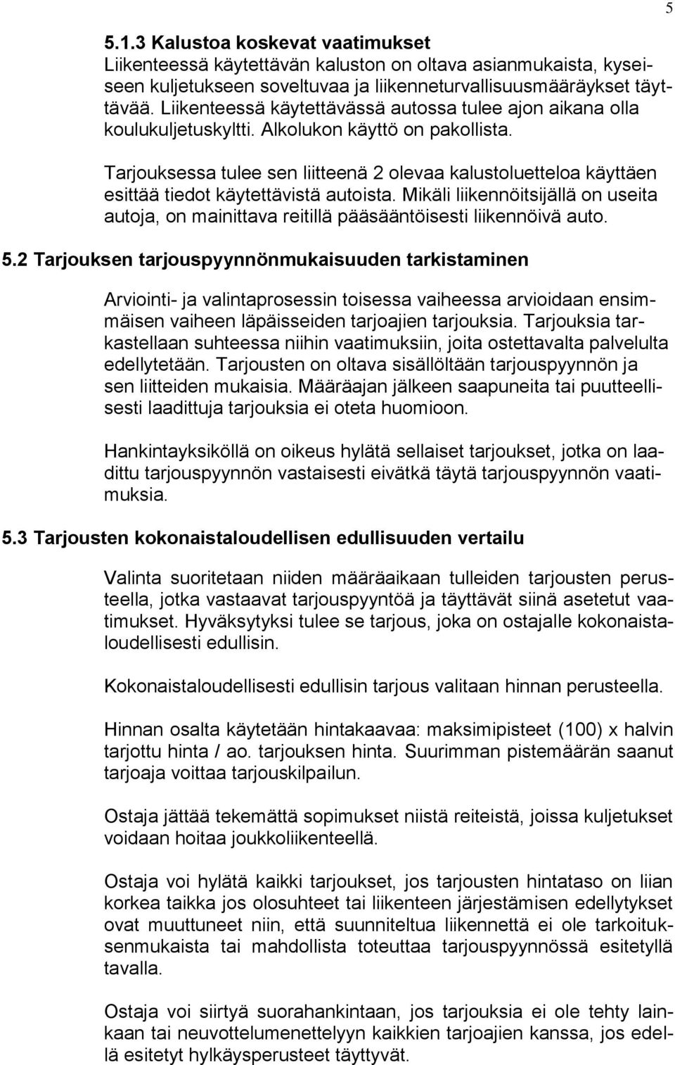 Tarjouksessa tulee sen liitteenä 2 olevaa kalustoluetteloa käyttäen esittää tiedot käytettävistä autoista.