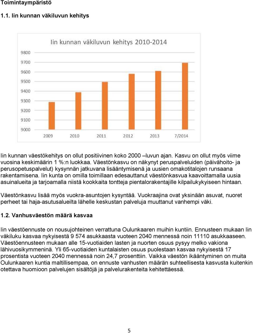 Iin kunta on omilla toimillaan edesauttanut väestönkasvua kaavoittamalla uusia asuinalueita ja tarjoamalla niistä kookkaita tontteja pientalorakentajille kilpailukykyiseen hintaan.