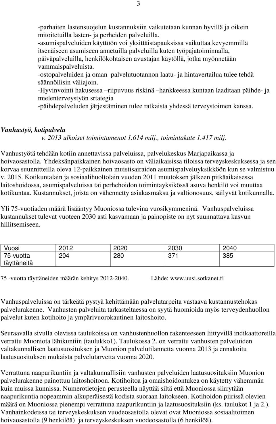 käytöllä, jotka myönnetään vammaispalveluista. -ostopalveluiden ja oman palvelutuotannon laatu- ja hintavertailua tulee tehdä säännöllisin väliajoin.