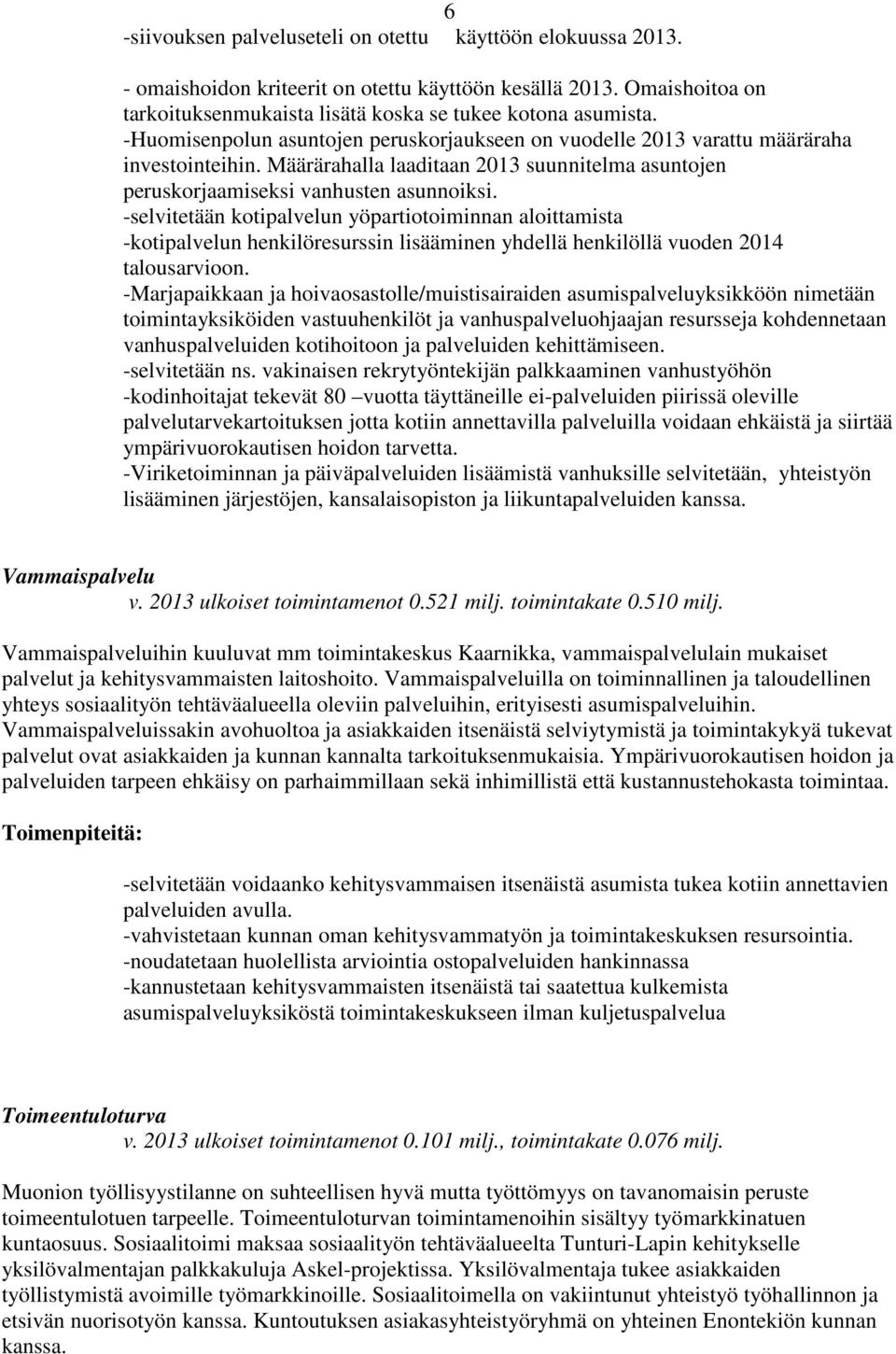 -selvitetään kotipalvelun yöpartiotoiminnan aloittamista -kotipalvelun henkilöresurssin lisääminen yhdellä henkilöllä vuoden 2014 talousarvioon.