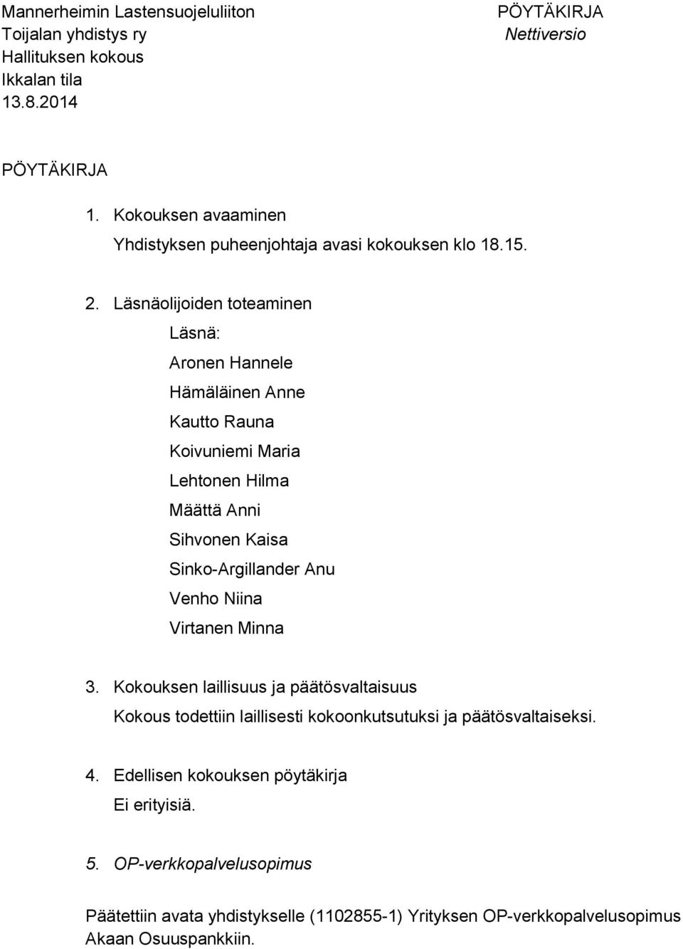 Läsnäolijoiden toteaminen Läsnä: Aronen Hannele Hämäläinen Anne Kautto Rauna Koivuniemi Maria Lehtonen Hilma Määttä Anni Sihvonen Kaisa Sinko-Argillander Anu Venho Niina