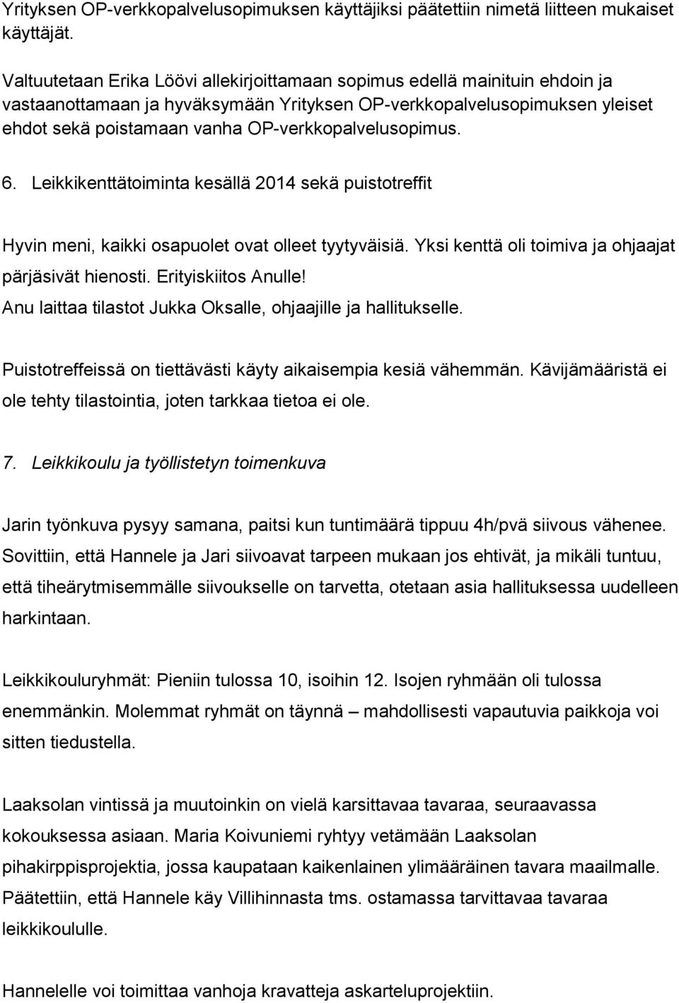 OP-verkkopalvelusopimus. 6. Leikkikenttätoiminta kesällä 2014 sekä puistotreffit Hyvin meni, kaikki osapuolet ovat olleet tyytyväisiä. Yksi kenttä oli toimiva ja ohjaajat pärjäsivät hienosti.