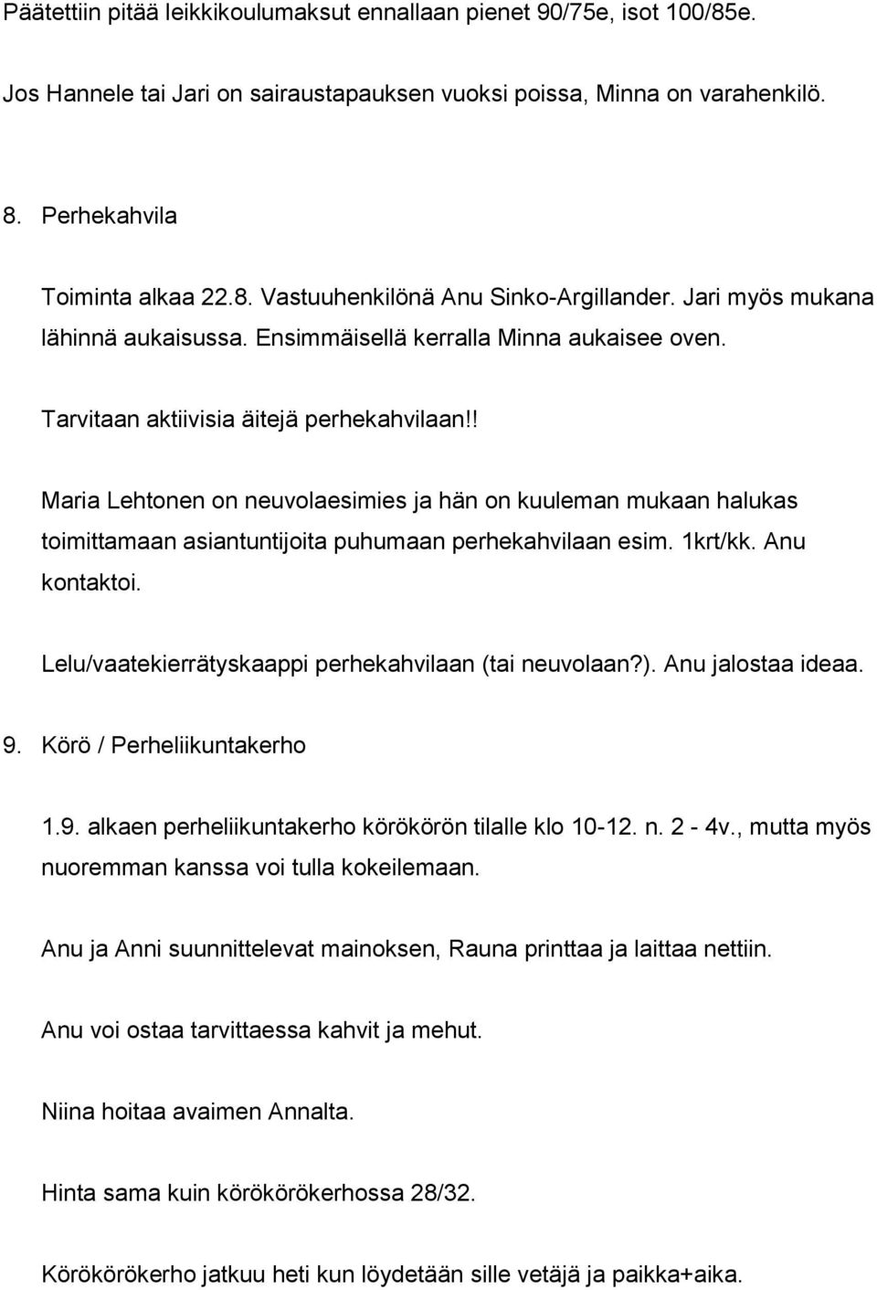 ! Maria Lehtonen on neuvolaesimies ja hän on kuuleman mukaan halukas toimittamaan asiantuntijoita puhumaan perhekahvilaan esim. 1krt/kk. Anu kontaktoi.
