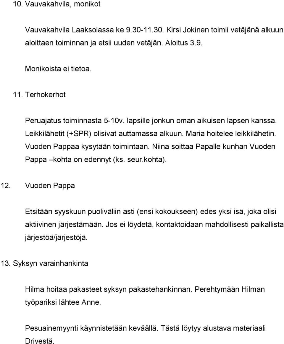 Niina soittaa Papalle kunhan Vuoden Pappa kohta on edennyt (ks. seur.kohta). 12. Vuoden Pappa Etsitään syyskuun puoliväliin asti (ensi kokoukseen) edes yksi isä, joka olisi aktiivinen järjestämään.