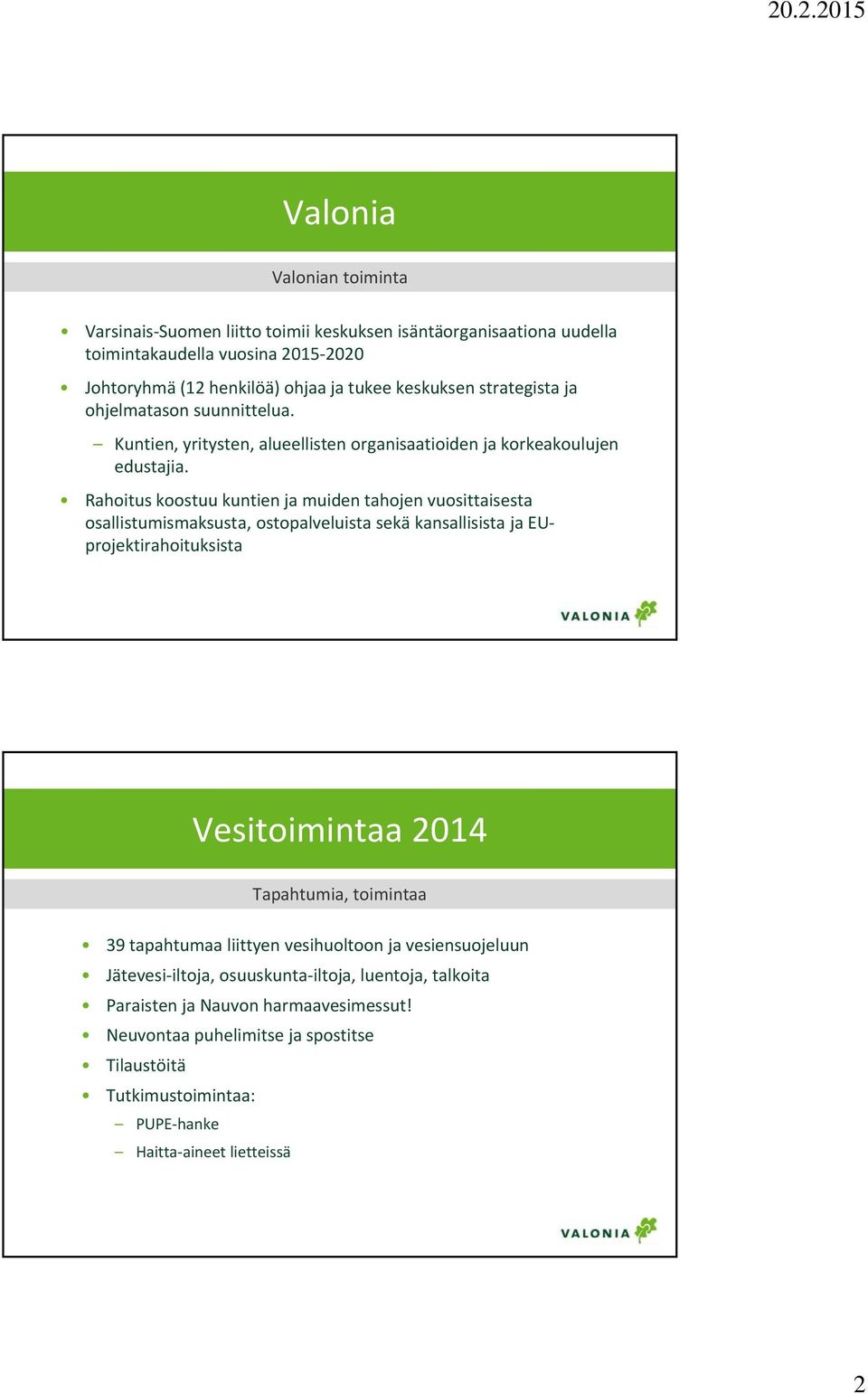 Rahoitus koostuu kuntien ja muiden tahojen vuosittaisesta osallistumismaksusta, ostopalveluista sekä kansallisista ja EUprojektirahoituksista Vesitoimintaa 2014 Tapahtumia, toimintaa