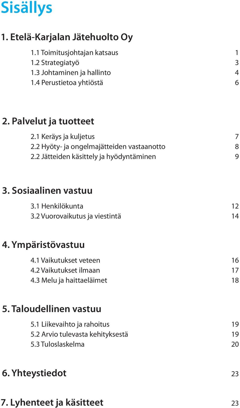 Sosiaalinen vastuu 3.1 Henkilökunta 3.2 Vuorovaikutus ja viestintä 12 14 4. Ympäristövastuu 4.1 Vaikutukset veteen 4.2 Vaikutukset ilmaan 4.