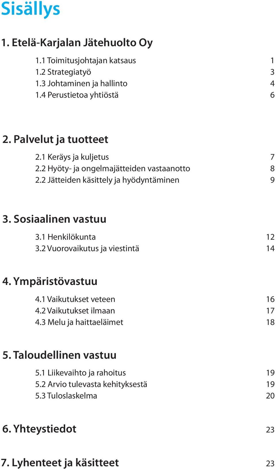 Sosiaalinen vastuu 3.1 Henkilökunta 3.2 Vuorovaikutus ja viestintä 12 14 4. Ympäristövastuu 4.1 Vaikutukset veteen 4.2 Vaikutukset ilmaan 4.