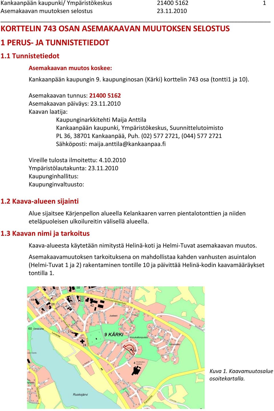 2010 Kaavan laatija: Kaupunginarkkitehti Maija Anttila Kankaanpään kaupunki, Ympäristökeskus, Suunnittelutoimisto PL 36, 38701 Kankaanpää, Puh. (02) 577 2721, (044) 577 2721 Sähköposti: maija.