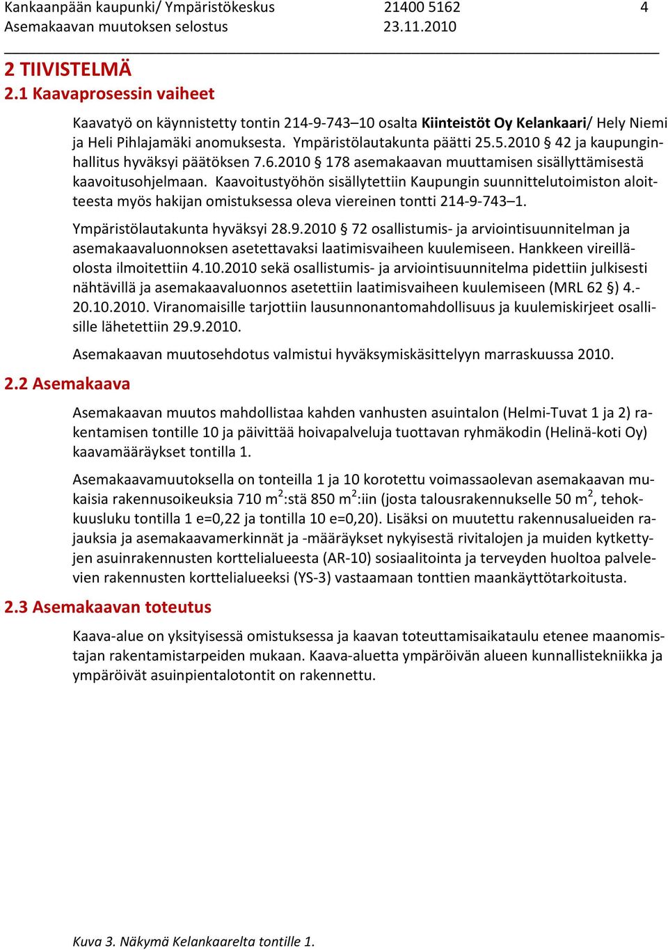 5.2010 42 ja kaupunginhallitus hyväksyi päätöksen 7.6.2010 178 asemakaavan muuttamisen sisällyttämisestä kaavoitusohjelmaan.