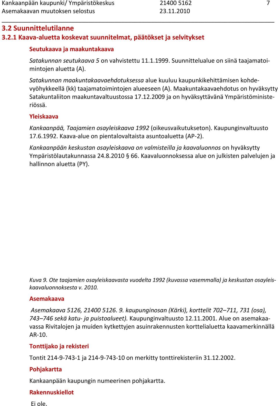 Maakuntakaavaehdotus on hyväksytty Satakuntaliiton maakuntavaltuustossa 17.12.2009 ja on hyväksyttävänä Ympäristöministeriössä.