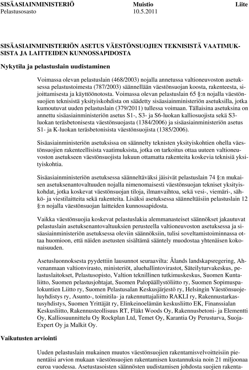 (468/2003) nojalla annetussa valtioneuvoston asetuksessa pelastustoimesta (787/2003) säännellään väestönsuojan koosta, rakenteesta, sijoittamisesta ja käyttöönotosta.