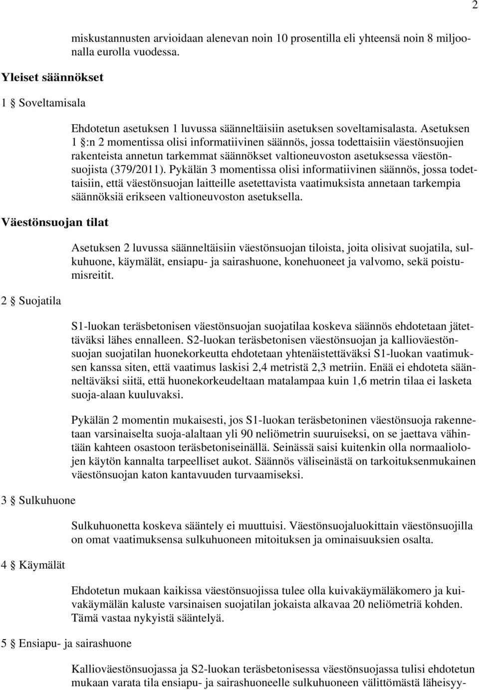 Asetuksen 1 :n 2 momentissa olisi informatiivinen säännös, jossa todettaisiin väestönsuojien rakenteista annetun tarkemmat säännökset valtioneuvoston asetuksessa väestönsuojista (379/2011).