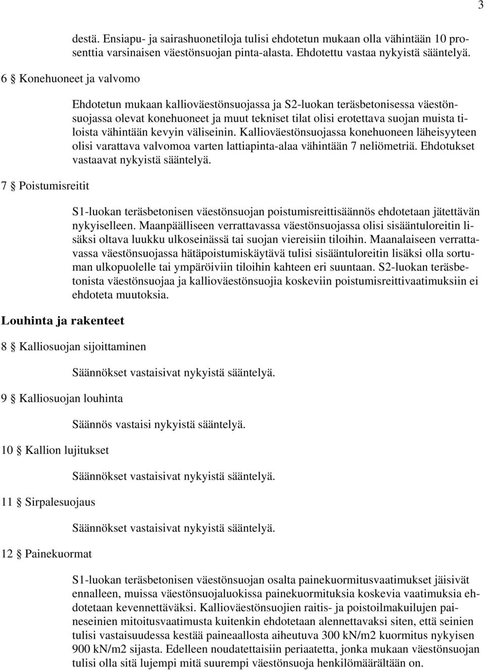 erotettava suojan muista tiloista vähintään kevyin väliseinin. Kallioväestönsuojassa konehuoneen läheisyyteen olisi varattava valvomoa varten lattiapinta-alaa vähintään 7 neliömetriä.