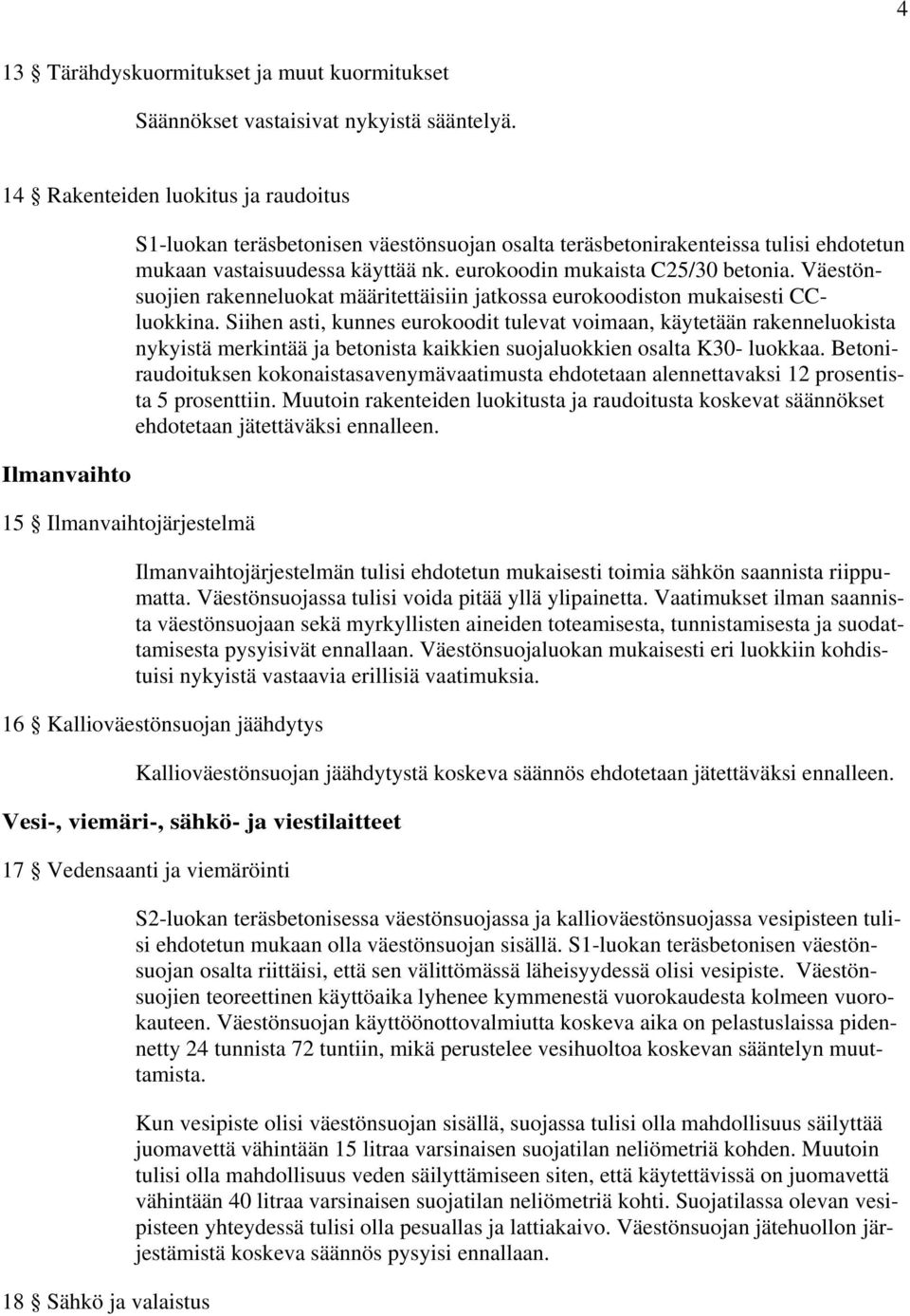 Siihen asti, kunnes eurokoodit tulevat voimaan, käytetään rakenneluokista nykyistä merkintää ja betonista kaikkien suojaluokkien osalta K30- luokkaa.