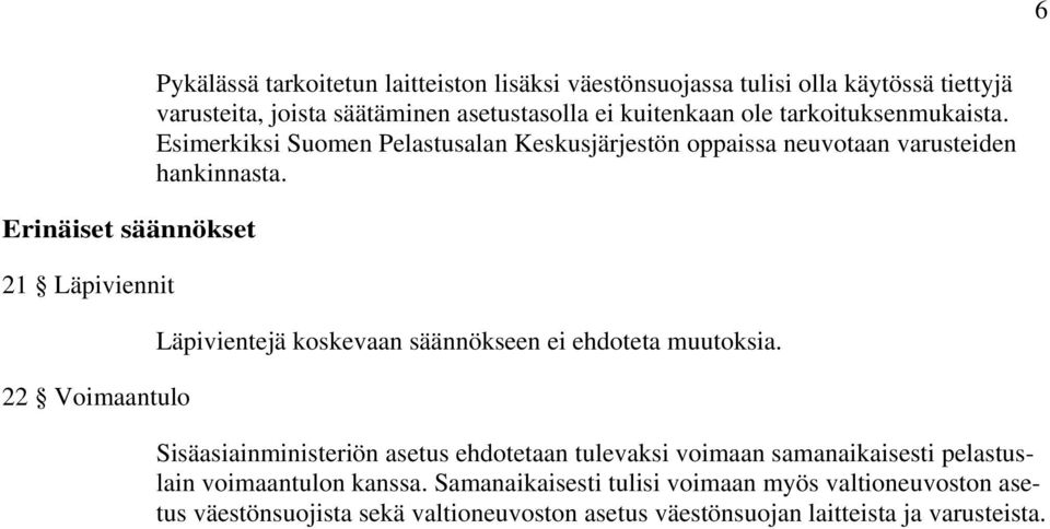 Esimerkiksi Suomen Pelastusalan Keskusjärjestön oppaissa neuvotaan varusteiden hankinnasta. Läpivientejä koskevaan säännökseen ei ehdoteta muutoksia.