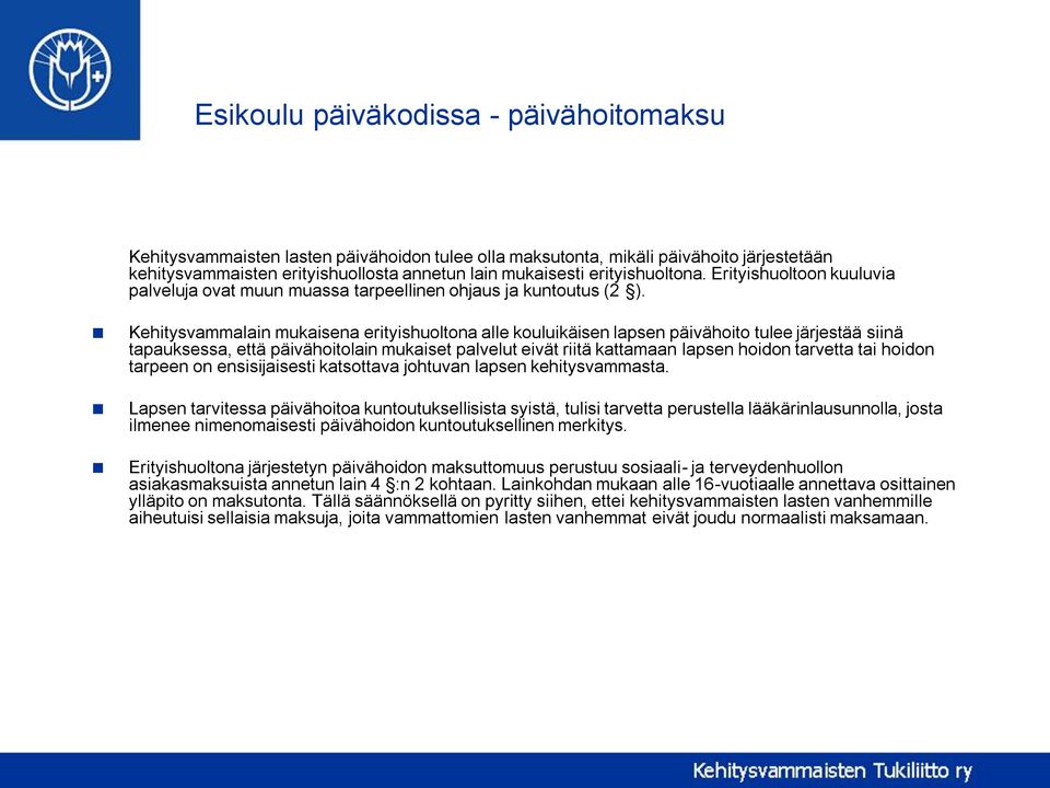 Kehitysvammalain mukaisena erityishuoltona alle kouluikäisen lapsen päivähoito tulee järjestää siinä tapauksessa, että päivähoitolain mukaiset palvelut eivät riitä kattamaan lapsen hoidon tarvetta