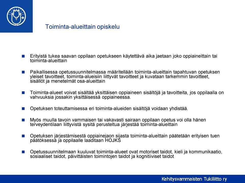 sisältää yksittäisen oppiaineen sisältöjä ja tavoitteita, jos oppilaalla on vahvuuksia jossakin yksittäisessä oppiaineessa. Opetuksen toteuttamisessa eri toiminta-alueiden sisältöjä voidaan yhdistää.