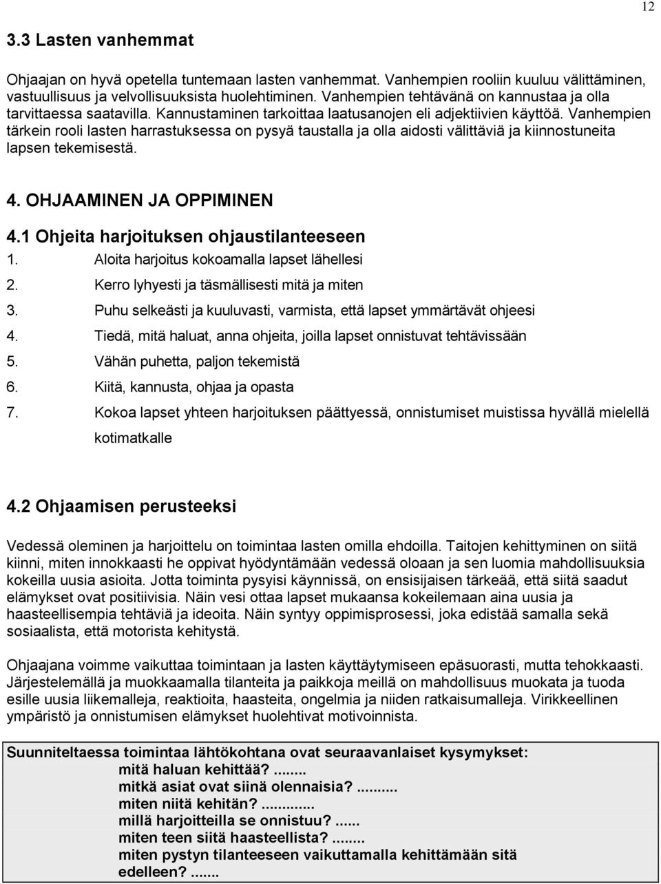 Vanhempien tärkein rooli lasten harrastuksessa on pysyä taustalla ja olla aidosti välittäviä ja kiinnostuneita lapsen tekemisestä. 4. OHJAAMINEN JA OPPIMINEN 4.