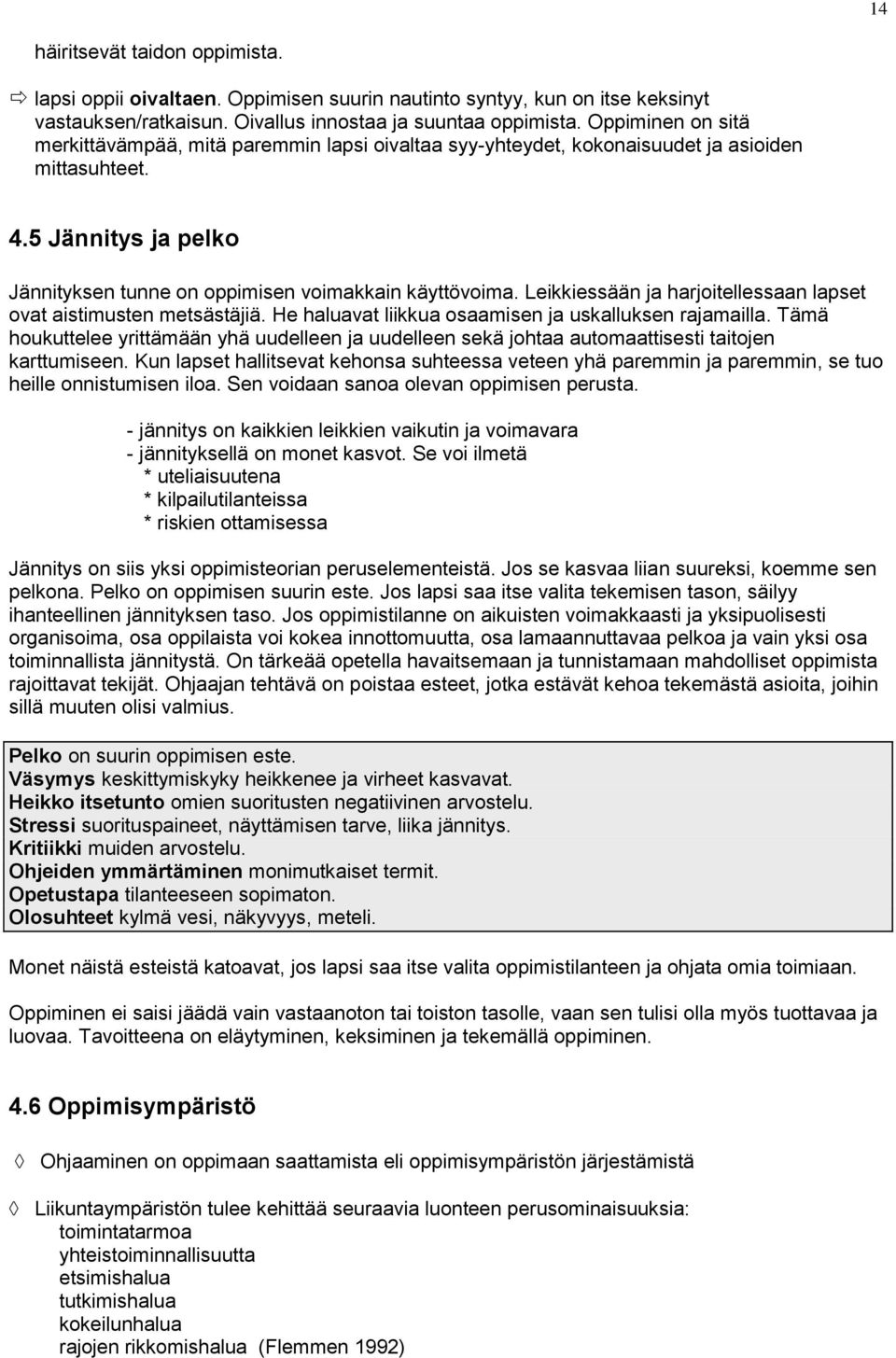 Leikkiessään ja harjoitellessaan lapset ovat aistimusten metsästäjiä. He haluavat liikkua osaamisen ja uskalluksen rajamailla.