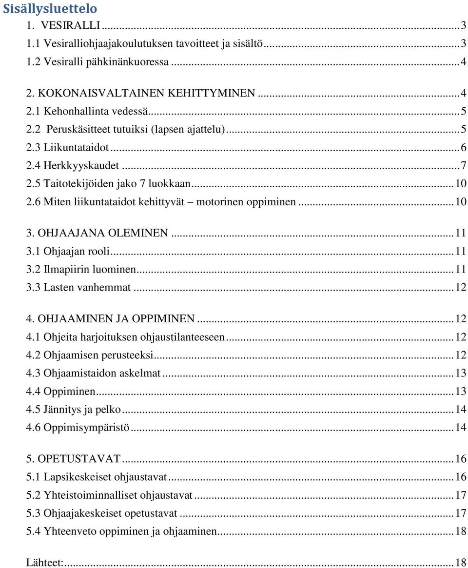 .. 10 3. OHJAAJANA OLEMINEN... 11 3.1 Ohjaajan rooli... 11 3.2 Ilmapiirin luominen... 11 3.3 Lasten vanhemmat... 12 4. OHJAAMINEN JA OPPIMINEN... 12 4.1 Ohjeita harjoituksen ohjaustilanteeseen... 12 4.2 Ohjaamisen perusteeksi.