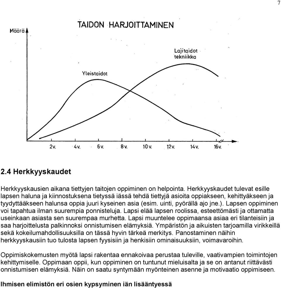 uinti, pyörällä ajo jne.). Lapsen oppiminen voi tapahtua ilman suurempia ponnisteluja. Lapsi elää lapsen roolissa, esteettömästi ja ottamatta useinkaan asiasta sen suurempaa murhetta.