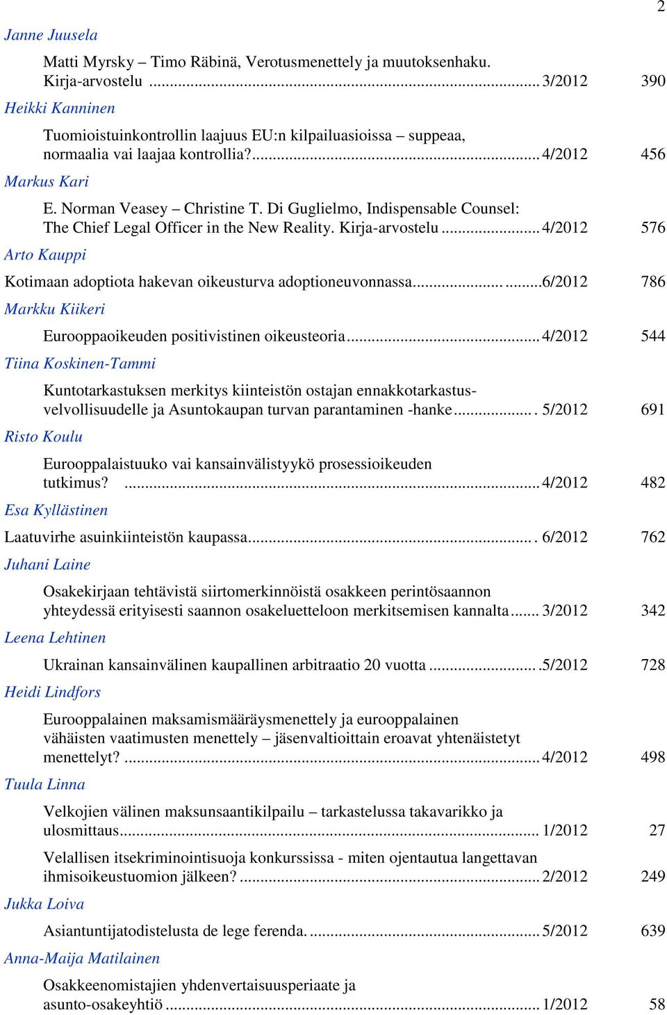 Di Guglielmo, Indispensable Counsel: The Chief Legal Officer in the New Reality. Kirja-arvostelu... 4/2012 576 Arto Kauppi Kotimaan adoptiota hakevan oikeusturva adoptioneuvonnassa.