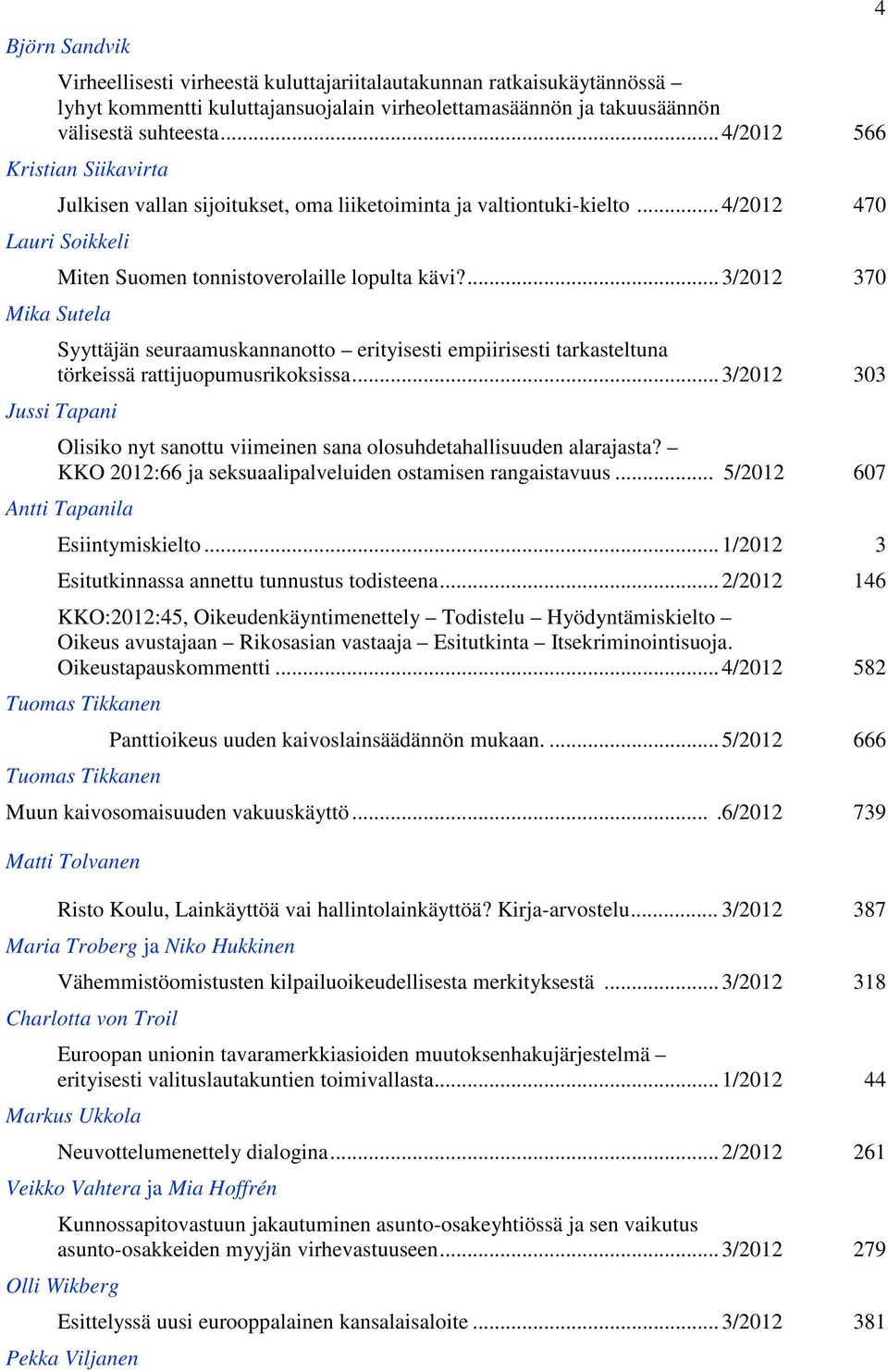 ... 3/2012 370 Mika Sutela Syyttäjän seuraamuskannanotto erityisesti empiirisesti tarkasteltuna törkeissä rattijuopumusrikoksissa.