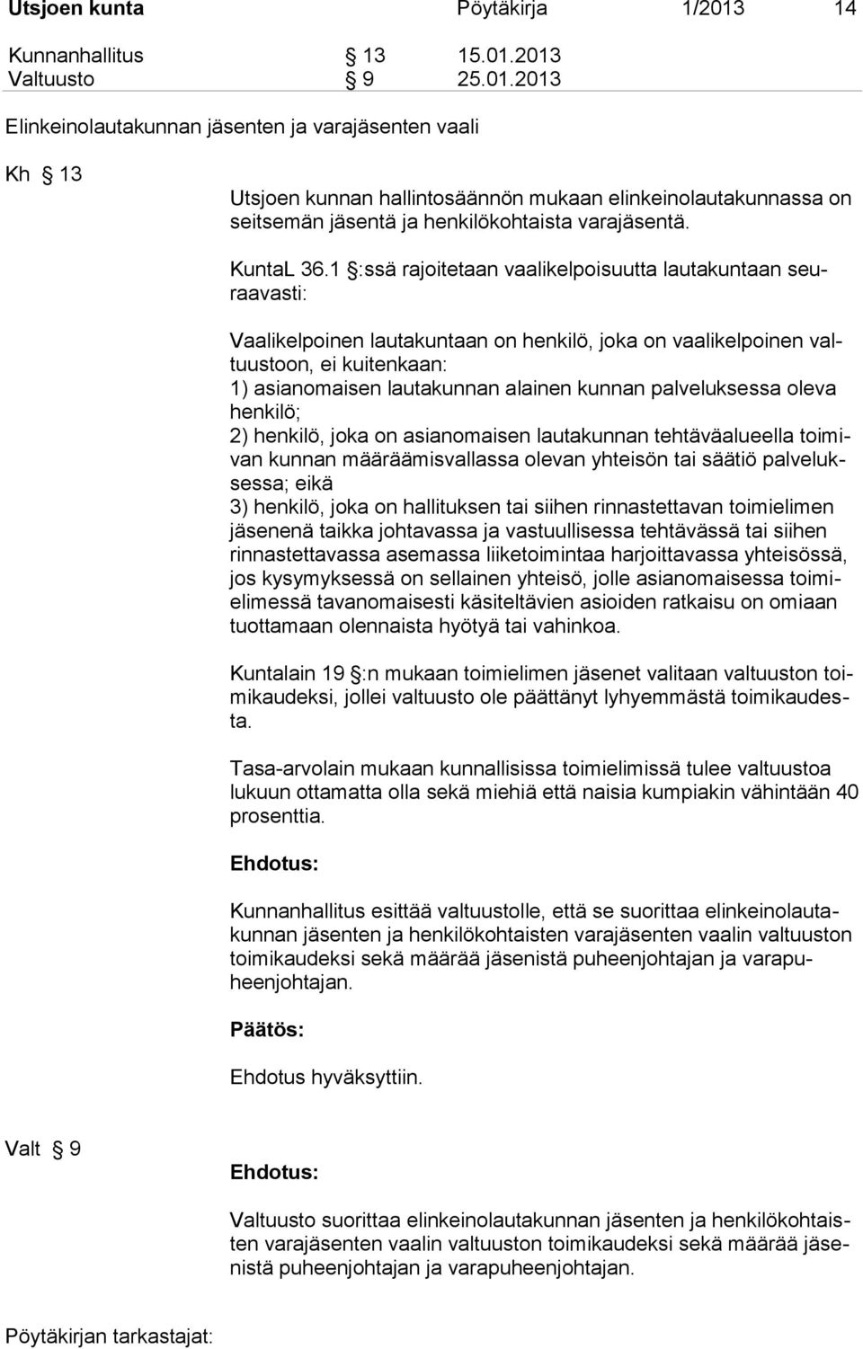 2013 Valtuusto 9 25.01.2013 Elinkeinolautakunnan jäsenten ja varajäsenten vaali Kh 13 Utsjoen kunnan hallintosäännön mukaan elinkeinolautakunnassa on seitsemän jäsentä ja henkilökohtaista varajäsentä.