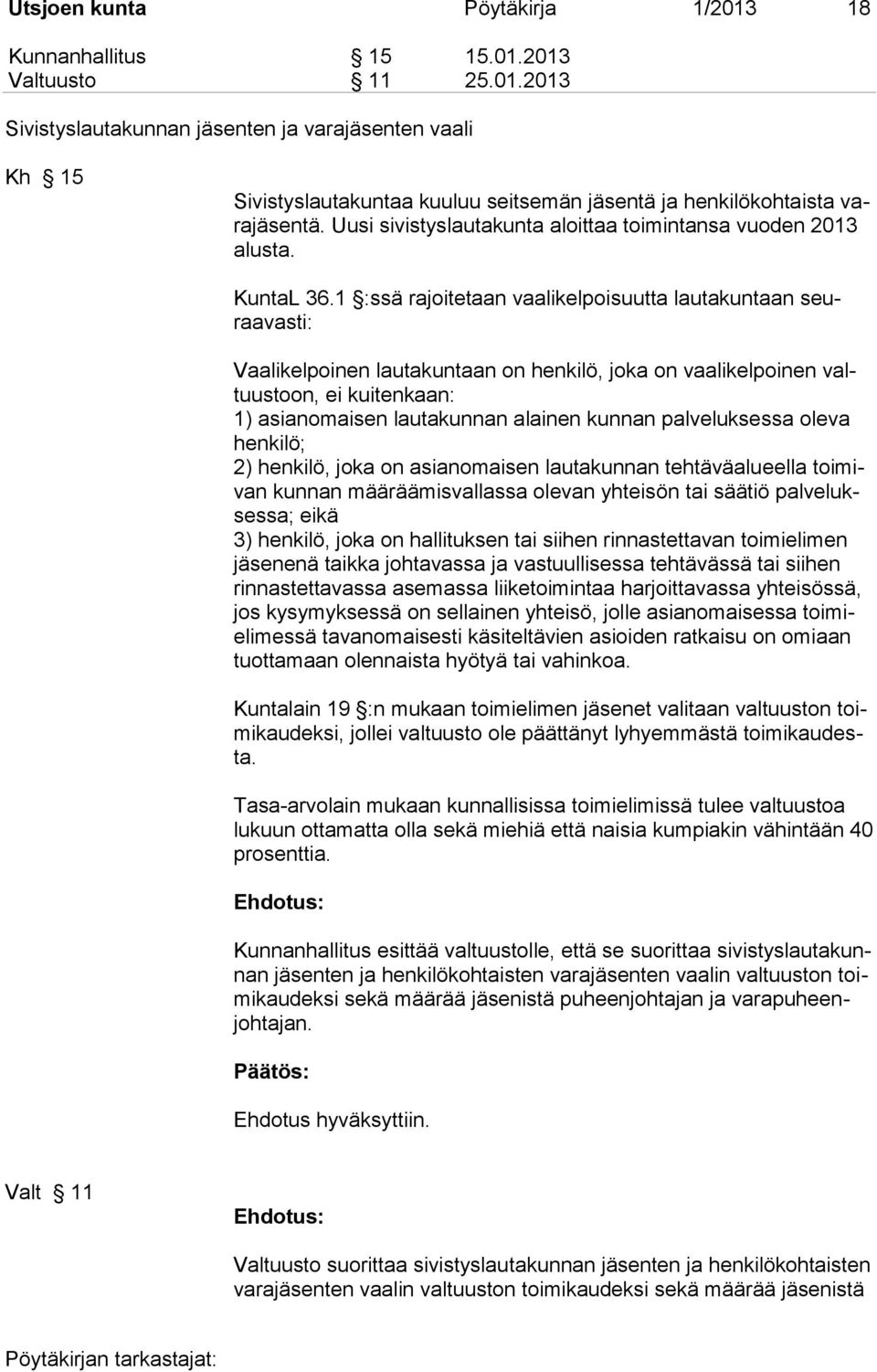 1 :ssä rajoitetaan vaalikelpoisuutta lautakuntaan seuraavasti: Vaalikelpoinen lautakuntaan on henkilö, joka on vaalikelpoinen valtuustoon, ei kuitenkaan: 1) asianomaisen lautakunnan alainen kunnan