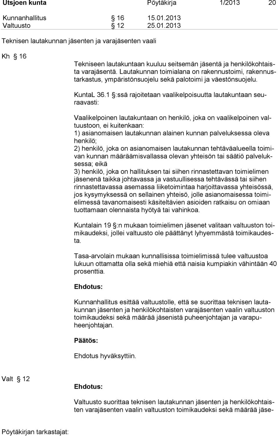 1 :ssä rajoitetaan vaalikelpoisuutta lautakuntaan seuraavasti: Vaalikelpoinen lautakuntaan on henkilö, joka on vaalikelpoinen valtuustoon, ei kuitenkaan: 1) asianomaisen lautakunnan alainen kunnan