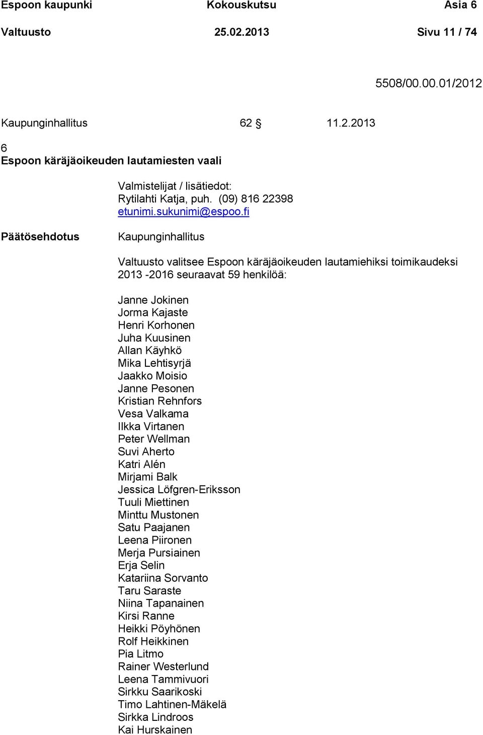 fi Päätösehdotus Kaupunginhallitus Valtuusto valitsee Espoon käräjäoikeuden lautamiehiksi toimikaudeksi 2013-2016 seuraavat 59 henkilöä: Janne Jokinen Jorma Kajaste Henri Korhonen Juha Kuusinen Allan