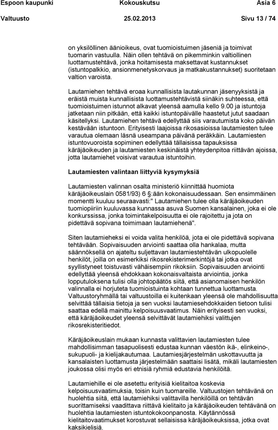 Lautamiehen tehtävä eroaa kunnallisista lautakunnan jäsenyyksistä ja eräistä muista kunnallisista luottamustehtävistä siinäkin suhteessa, että tuomioistuimen istunnot alkavat yleensä aamulla kello 9.