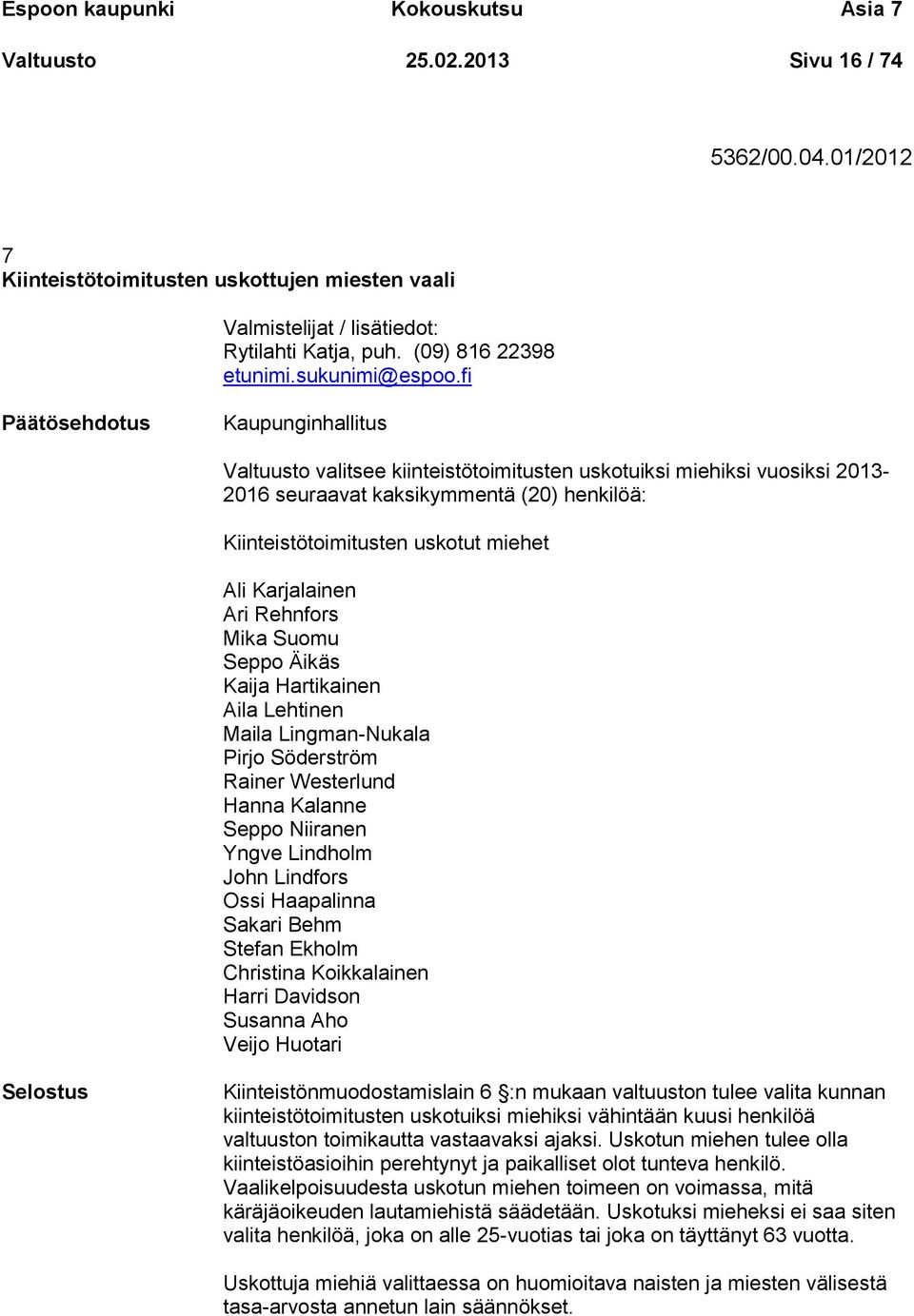 fi Päätösehdotus Kaupunginhallitus Valtuusto valitsee kiinteistötoimitusten uskotuiksi miehiksi vuosiksi 2013-2016 seuraavat kaksikymmentä (20) henkilöä: Kiinteistötoimitusten uskotut miehet Ali