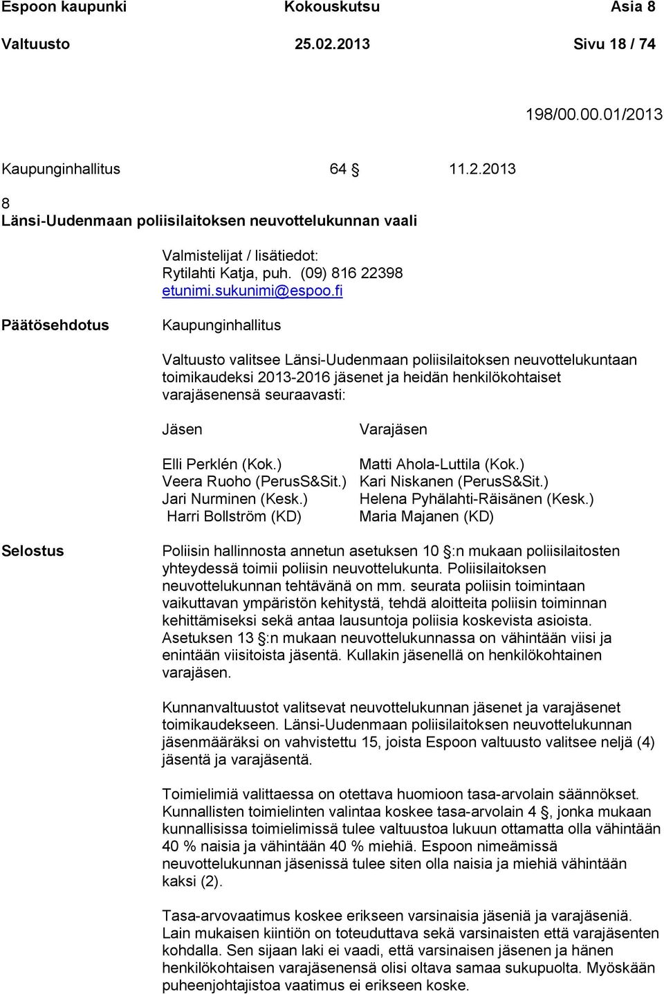 fi Päätösehdotus Kaupunginhallitus Valtuusto valitsee Länsi-Uudenmaan poliisilaitoksen neuvottelukuntaan toimikaudeksi 2013-2016 jäsenet ja heidän henkilökohtaiset varajäsenensä seuraavasti: Jäsen