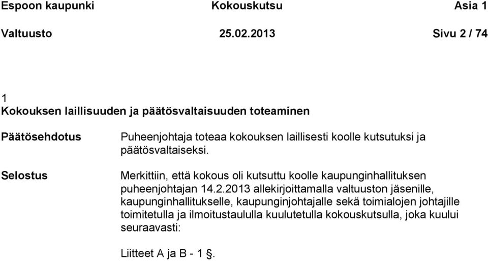 laillisesti koolle kutsutuksi ja päätösvaltaiseksi. Merkittiin, että kokous oli kutsuttu koolle kaupunginhallituksen puheenjohtajan 14.