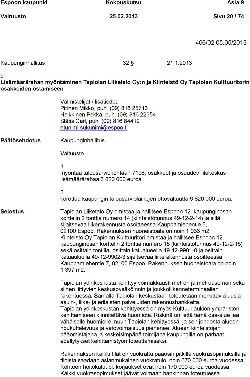 (09) 816 25713 Heikkinen Pekka, puh. (09) 816 22354 Slätis Carl, puh. (09) 816 84419 etunimi.sukunimi@espoo.