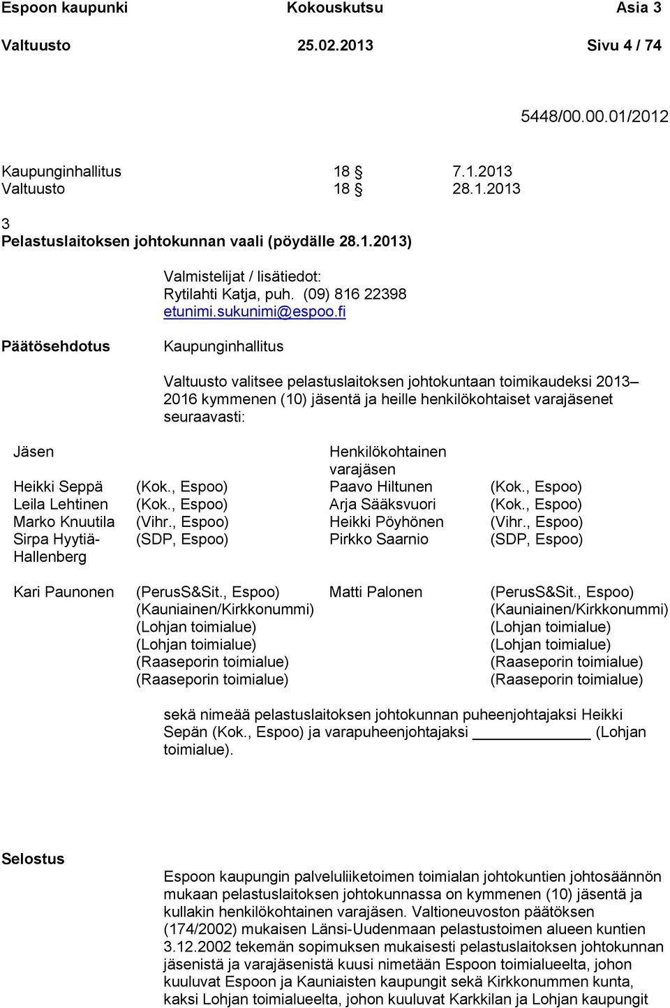 fi Päätösehdotus Kaupunginhallitus Valtuusto valitsee pelastuslaitoksen johtokuntaan toimikaudeksi 2013 2016 kymmenen (10) jäsentä ja heille henkilökohtaiset varajäsenet seuraavasti: Jäsen