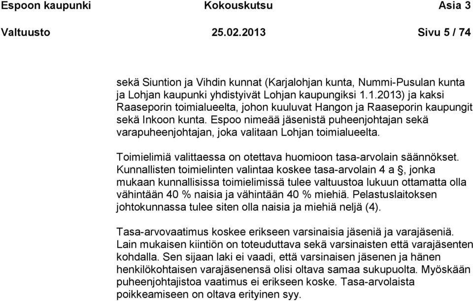 Kunnallisten toimielinten valintaa koskee tasa-arvolain 4 a, jonka mukaan kunnallisissa toimielimissä tulee valtuustoa lukuun ottamatta olla vähintään 40 % naisia ja vähintään 40 % miehiä.