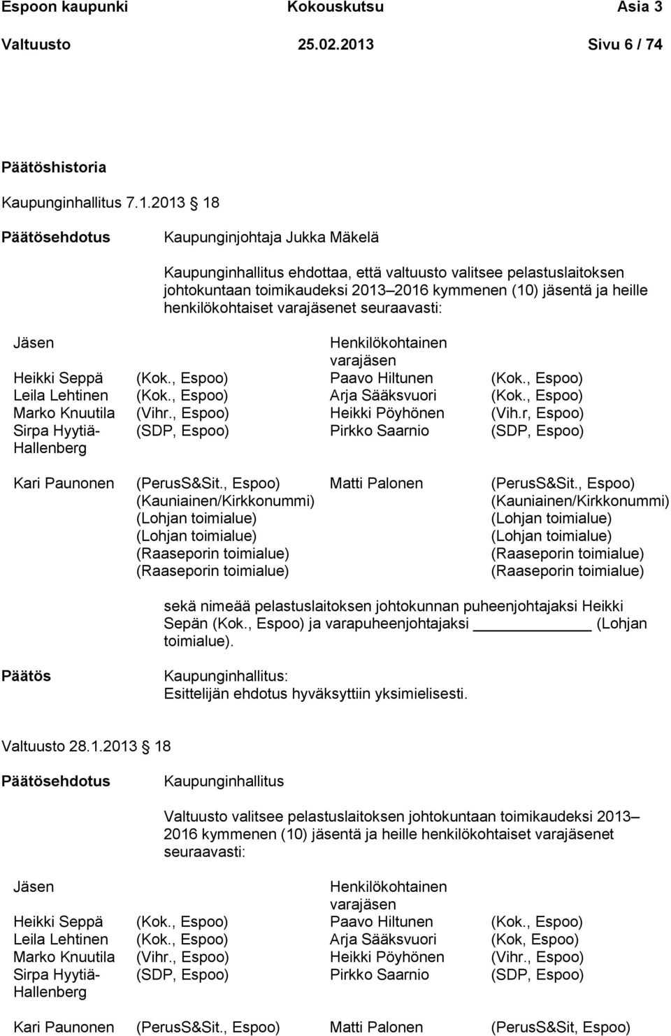 2013 18 Päätösehdotus Kaupunginjohtaja Jukka Mäkelä Kaupunginhallitus ehdottaa, että valtuusto valitsee pelastuslaitoksen johtokuntaan toimikaudeksi 2013 2016 kymmenen (10) jäsentä ja heille