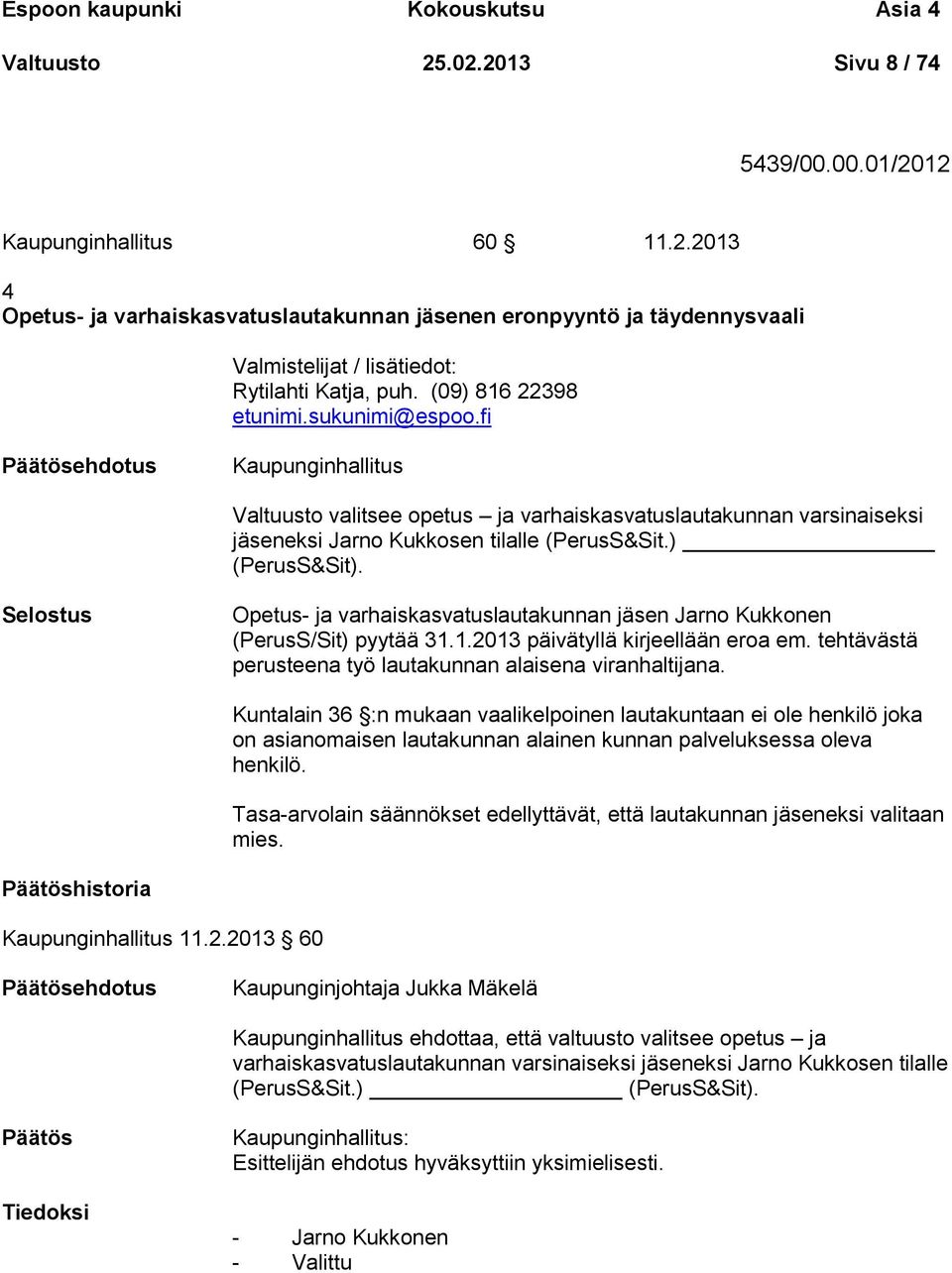 ) (PerusS&Sit). Selostus Opetus- ja varhaiskasvatuslautakunnan jäsen Jarno Kukkonen (PerusS/Sit) pyytää 31.1.2013 päivätyllä kirjeellään eroa em.